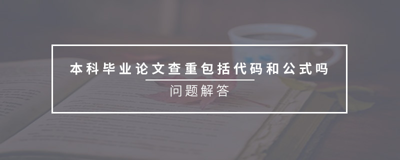 本科畢業(yè)論文查重包括代碼和公式嗎